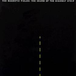 The Magnetic Fields : The Charm of the Highway Strip